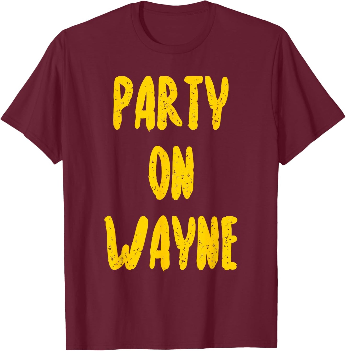 Party on Wayne - Funny Drinking T-Shirt - T-Shirt | Maroon