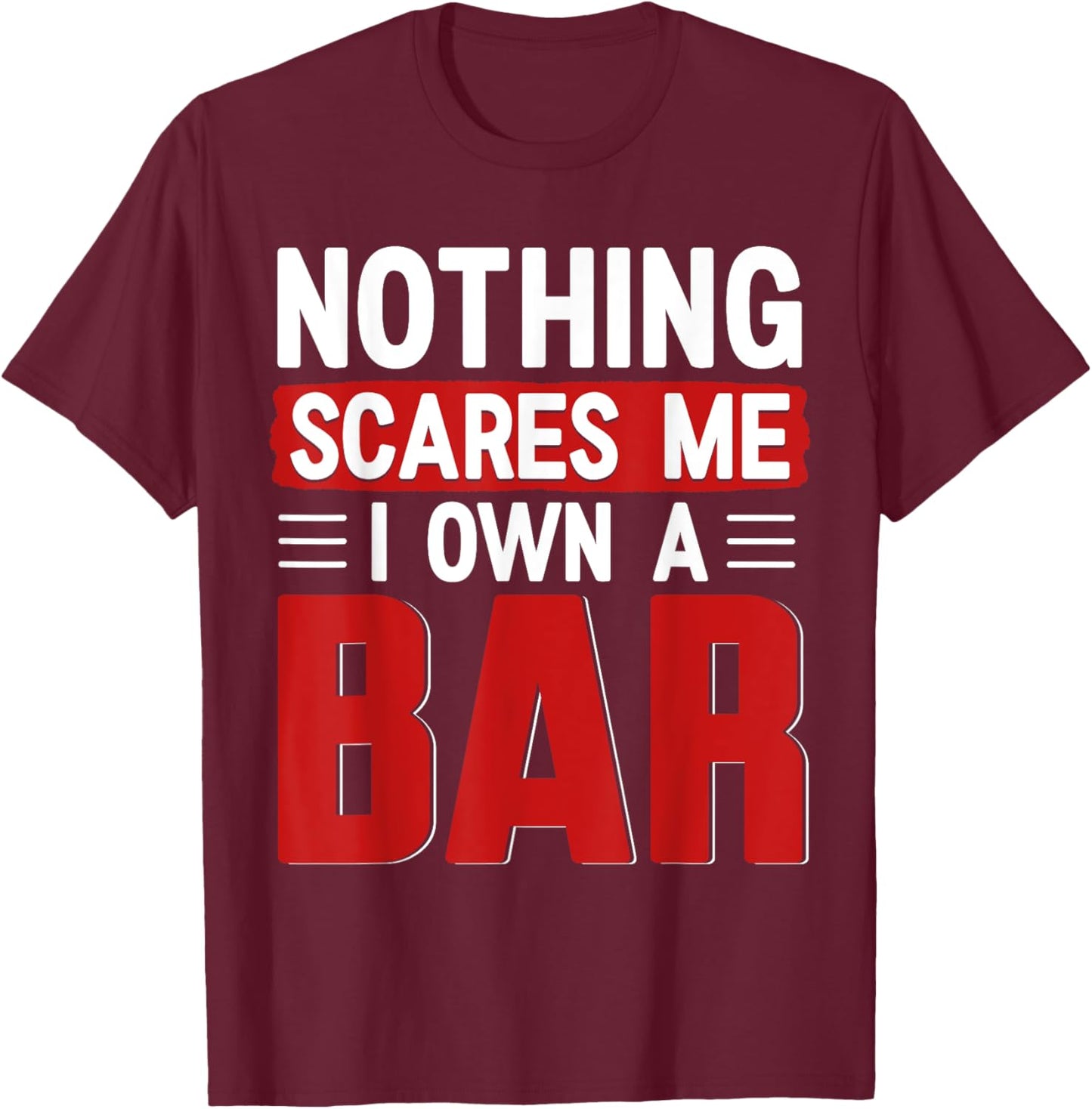 Nothing Scares Me I Own A Bar - Funny Bar Owner T-Shirt - T-Shirt | Maroon