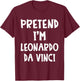 Pretend I'm Leonardo Da Vinci Costume Lazy Easy Halloween T-Shirt - T-Shirt | Maroon