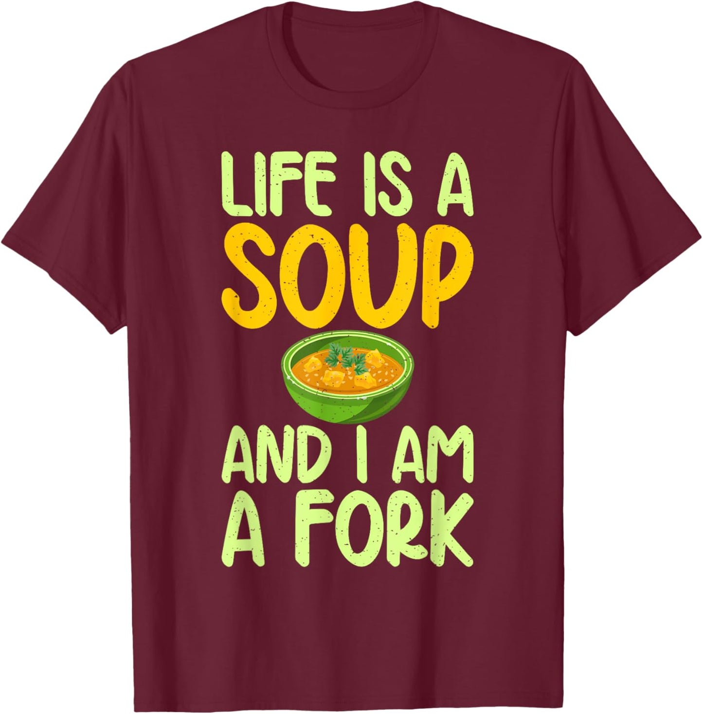 Life is a Soup and i am a Fork funny Soup Lover T-Shirt - T-Shirt | Maroon