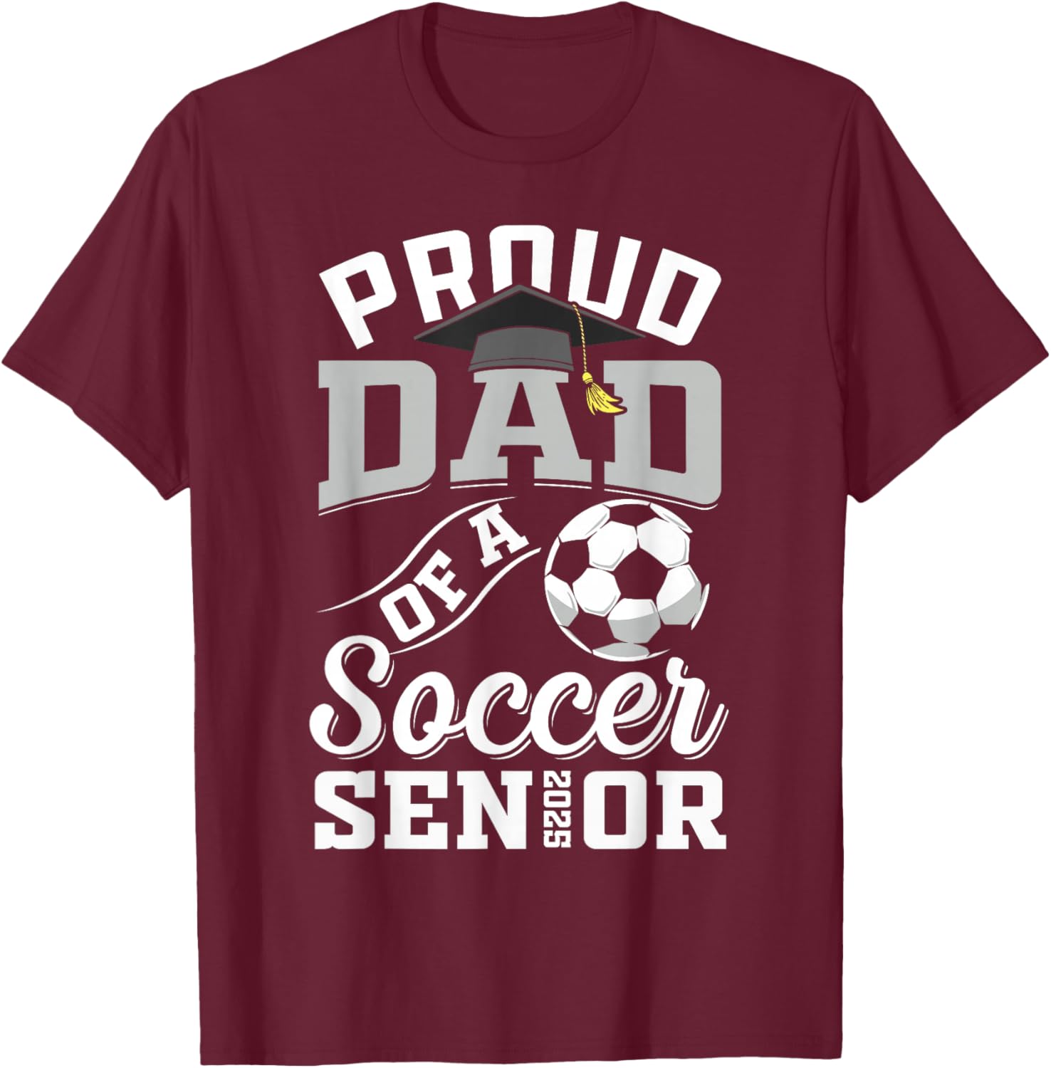 Proud dad of a soccer Senior class of 2025 graduation gifts T-Shirt - T-Shirt | Maroon