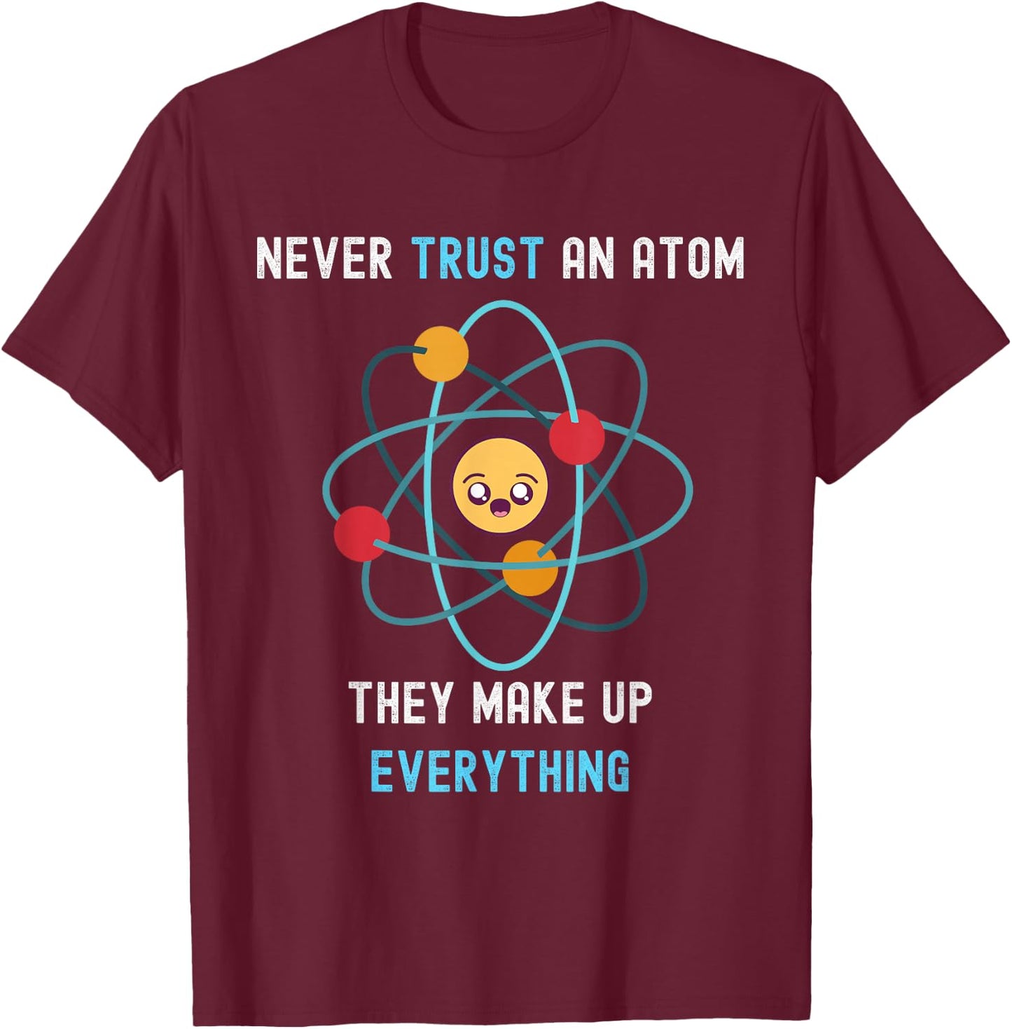 Never Trust an Atom They Make Up Everything Funny Science T-Shirt - T-Shirt | Maroon