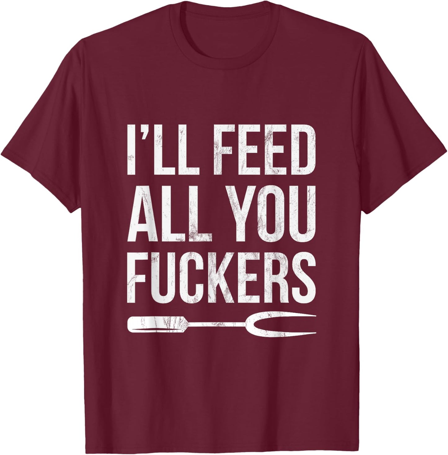 BBQ Dad Joke I'll Feed All You Fuckers Barbecue Cookout Chef T-Shirt - T-Shirt | Maroon