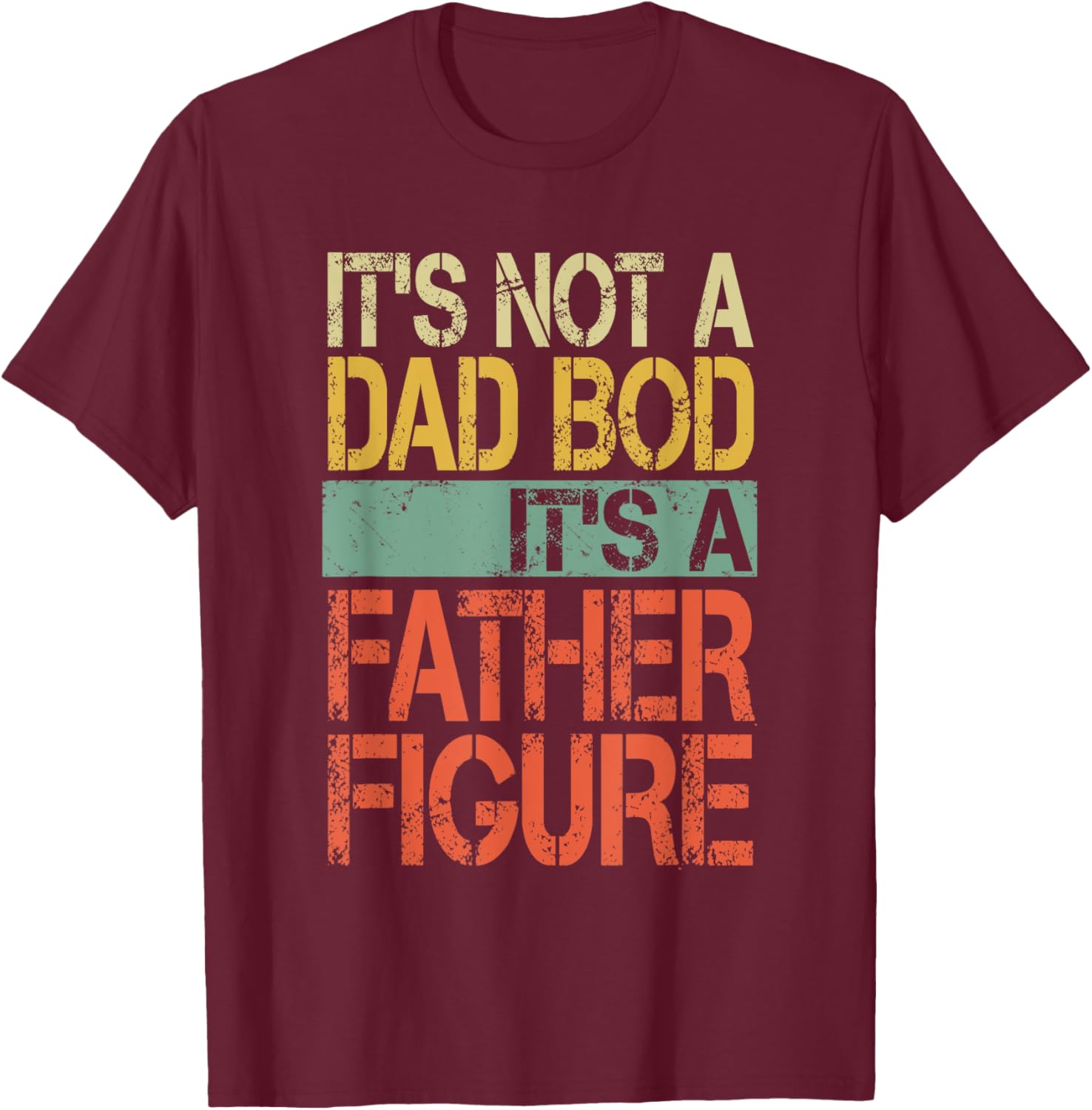 It's not a Dad Bod It's a Father Figure Funny Fathers Day T-Shirt - T-Shirt | Maroon