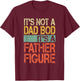 It's not a Dad Bod It's a Father Figure Funny Fathers Day T-Shirt - T-Shirt | Maroon