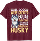 All Dogs Were Created Equal Then God Made Siberian Husky T-Shirt - T-Shirt | Maroon