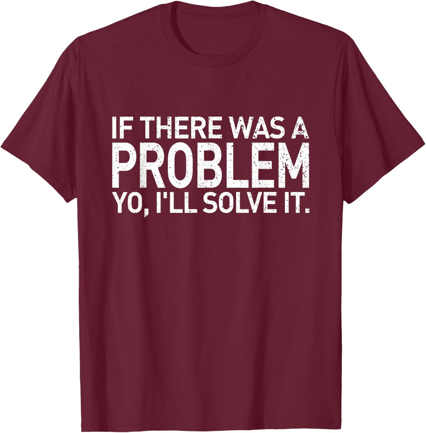 If There Was A Problem Yo I'll Solve It T-Shirt - T-Shirt | Maroon