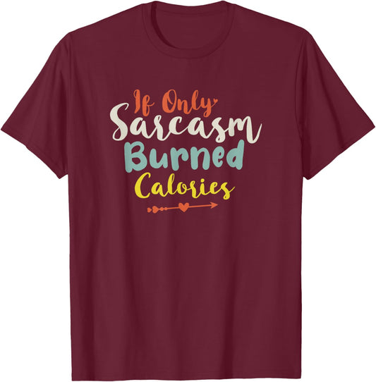 If Only Sarcasm Burned Calories T-Shirt - T-Shirt | Maroon