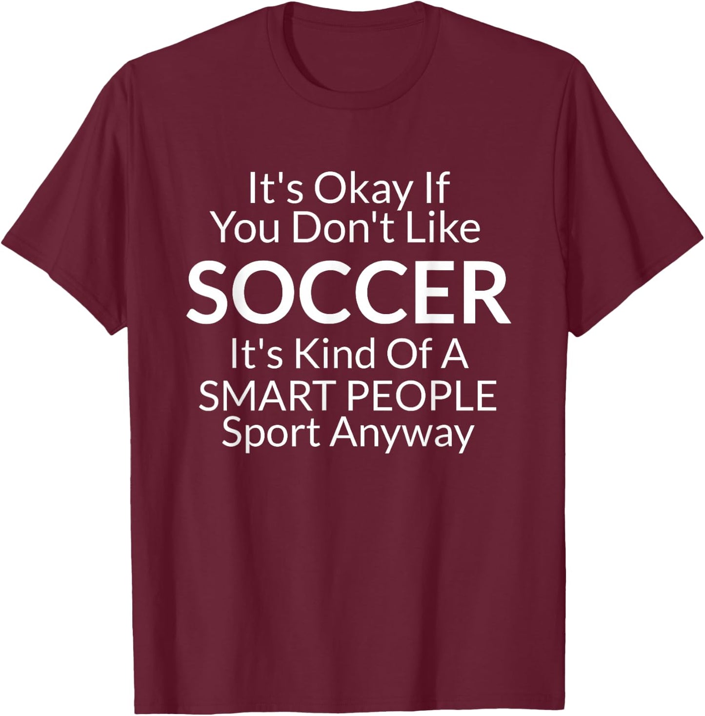 Its Ok If You Don't Like Soccer Funny Shirts with Sayings T-Shirt - T-Shirt | Maroon