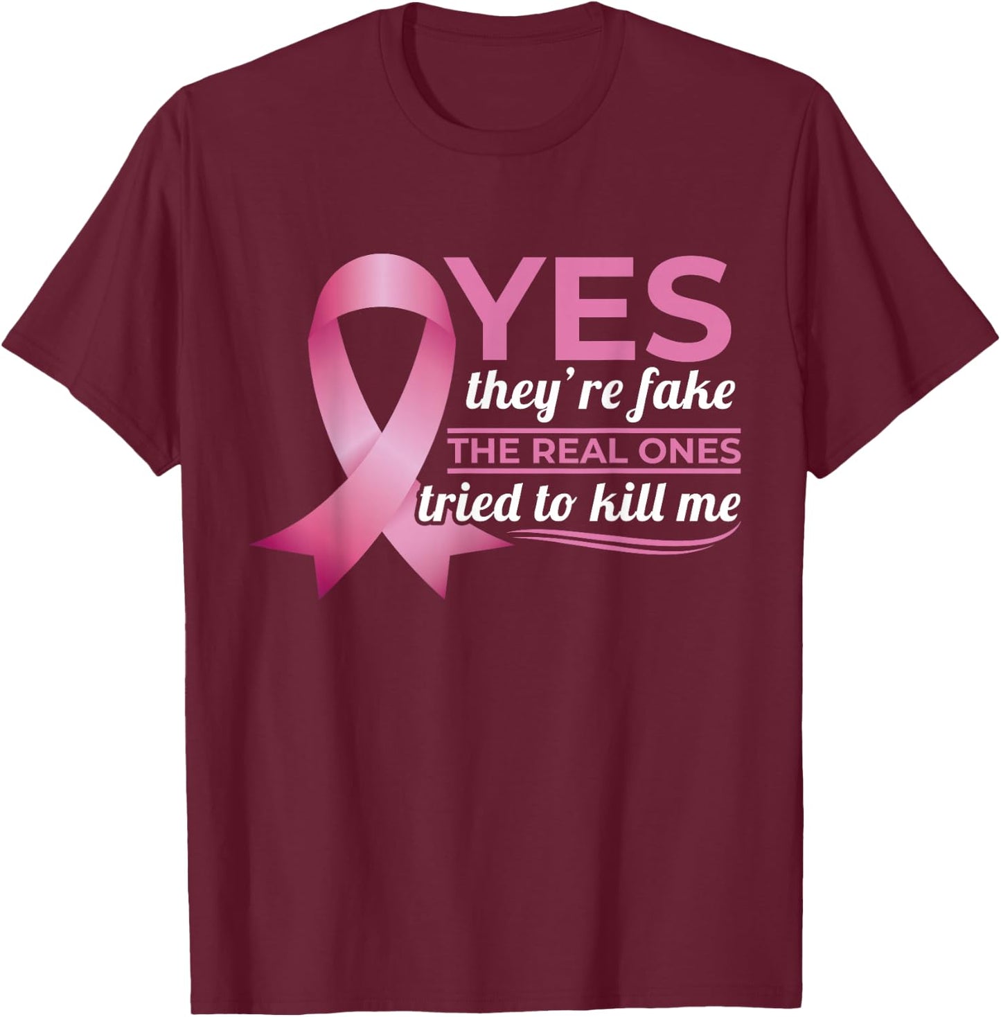 Yes They're Fake My Real Ones Tried To Kill Me Breast Cancer T-Shirt - T-Shirt | Maroon