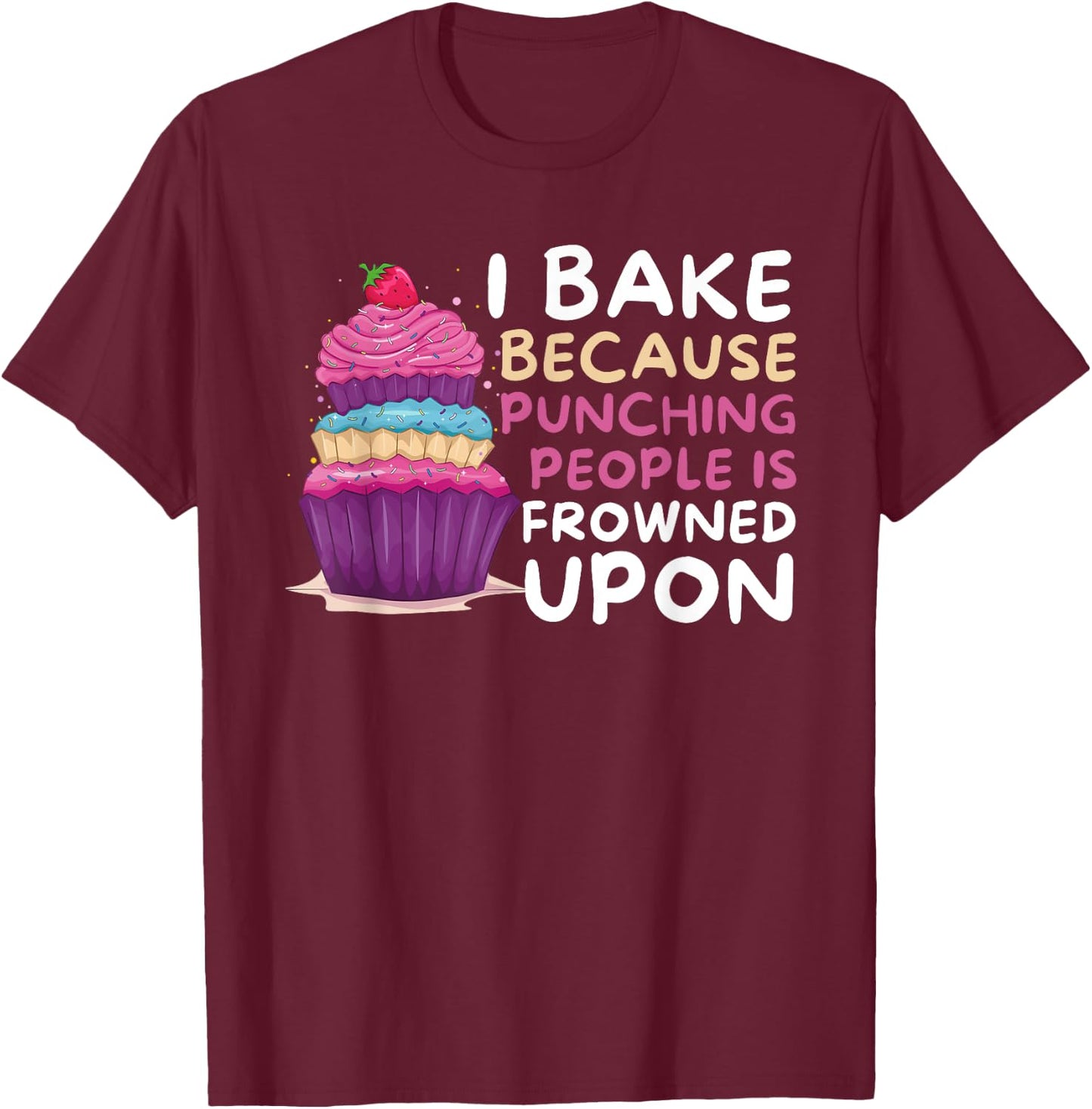 I Bake Because Punching Is Frowned Upon - Funny Baker Baking T-Shirt - T-Shirt | Maroon