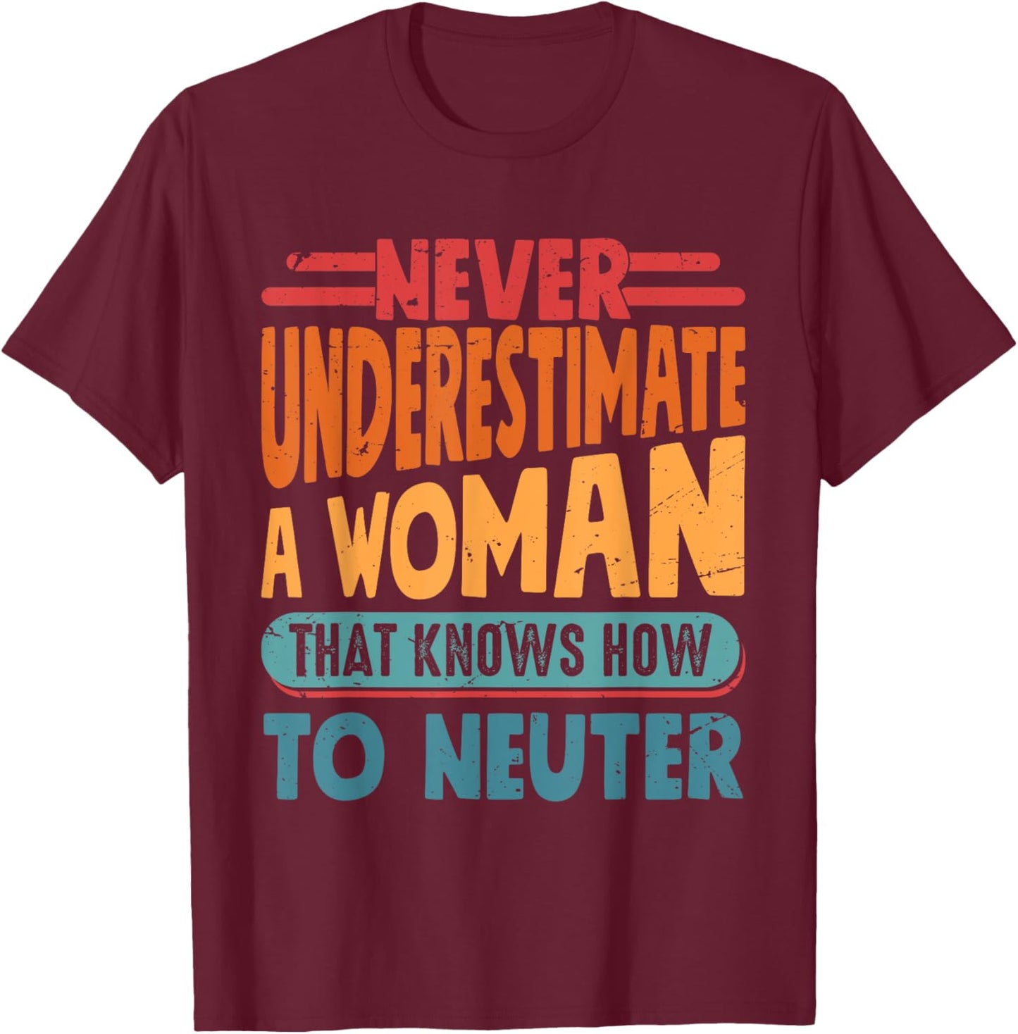 Never Underestimate A Woman That Knows How To Neuter T-Shirt - T-Shirt | Maroon