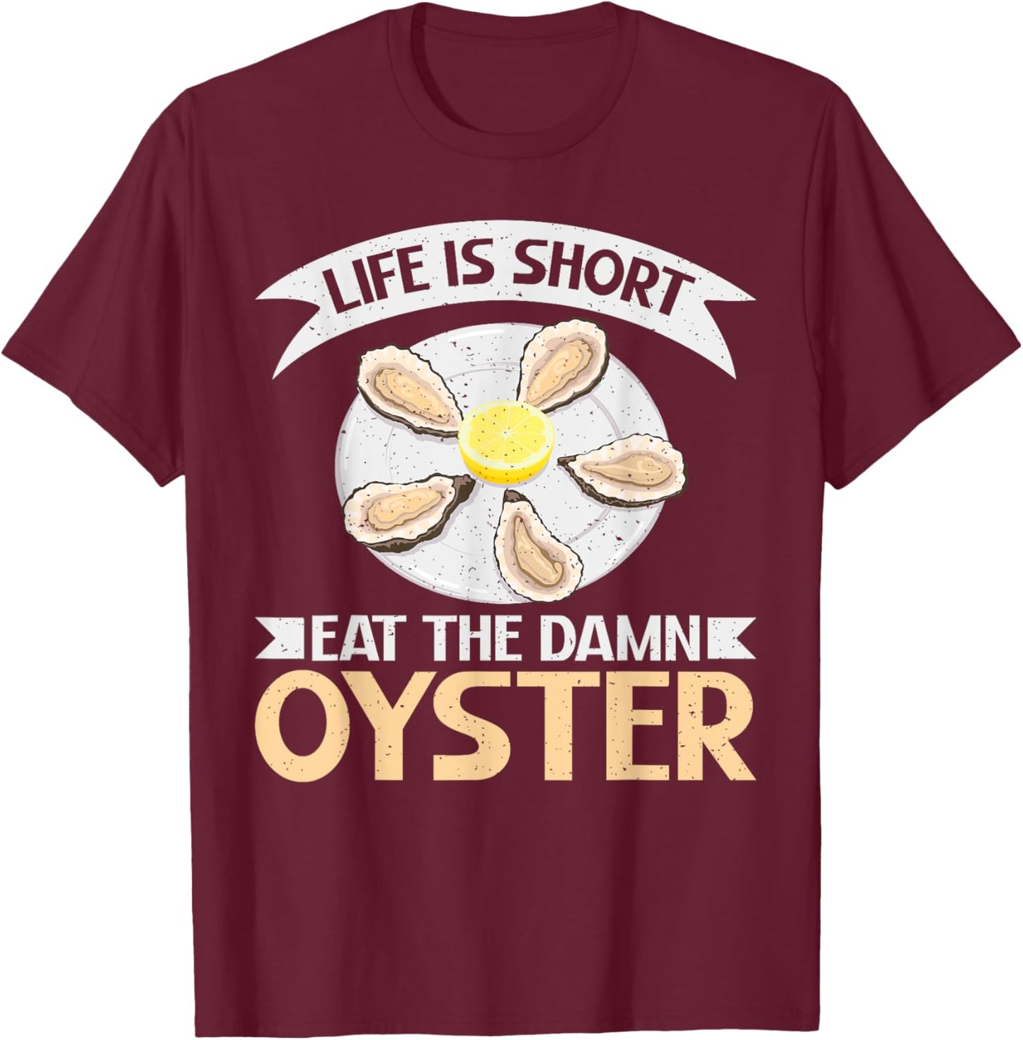 Life is short eat the damn Oyster T-Shirt - T-Shirt | Maroon