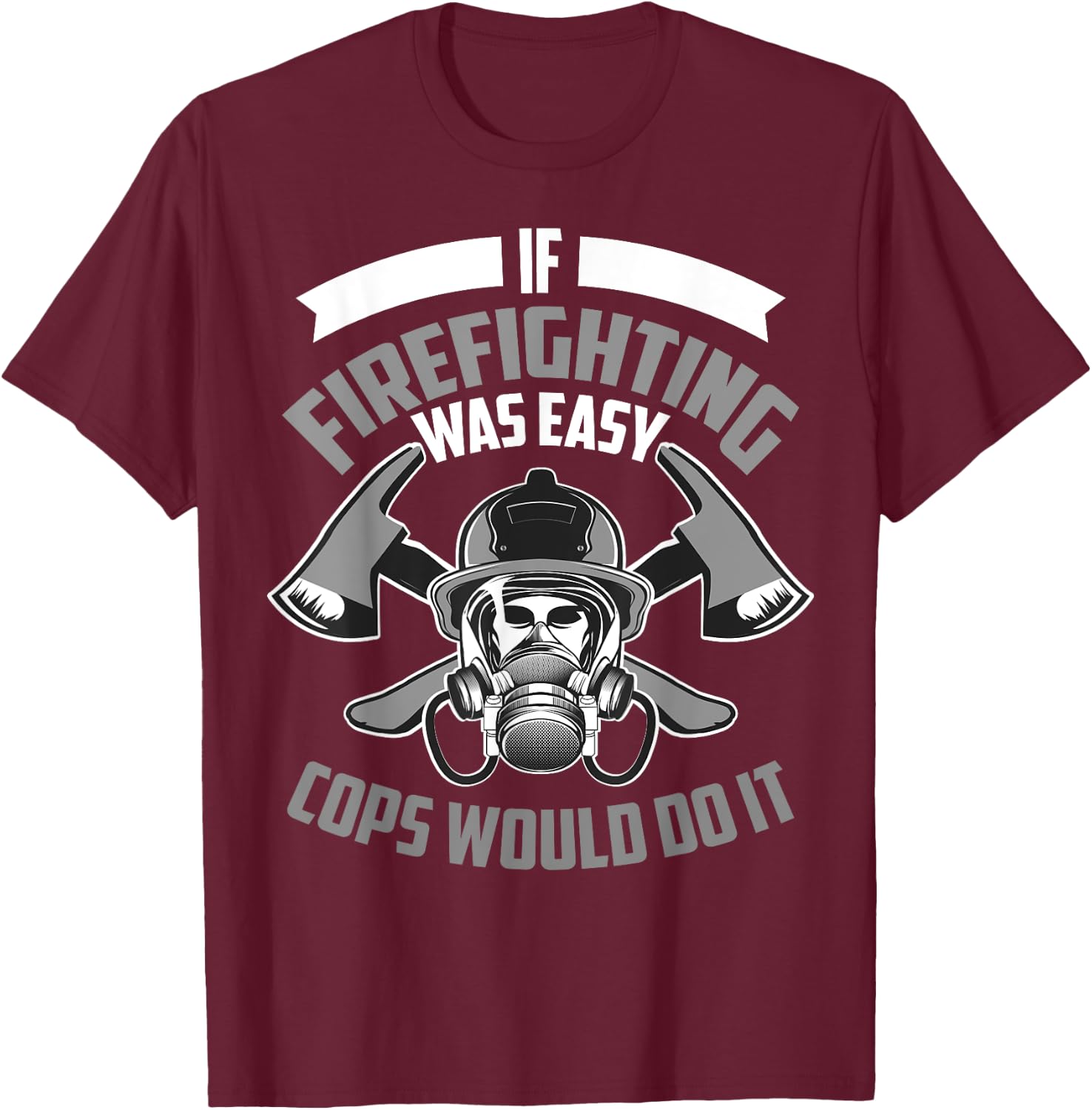 Cute If Firefighting Was Easy Cops Would Do It Funny Gift T-Shirt - T-Shirt | Maroon