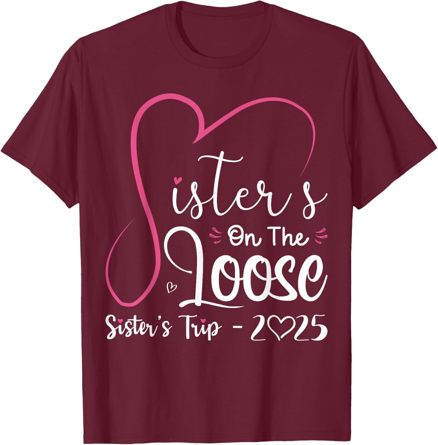 Sisters On The Loose Shirt Sisters Trip 2025 Vacation Lovers T-Shirt - T-Shirt | Maroon