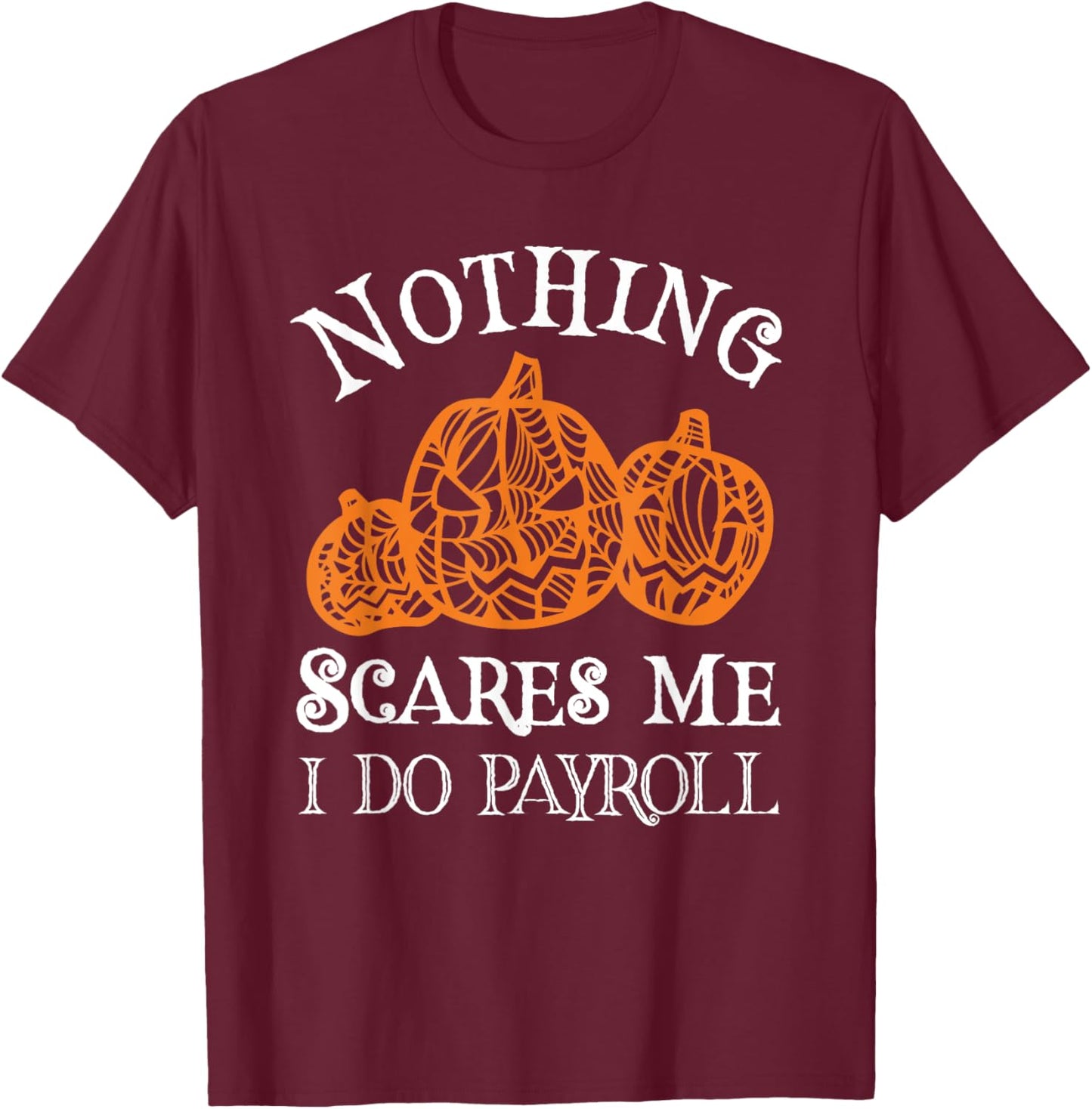Funny Payroll Halloween Nothing Scares Me Payroll Specialist T-Shirt - T-Shirt | Maroon