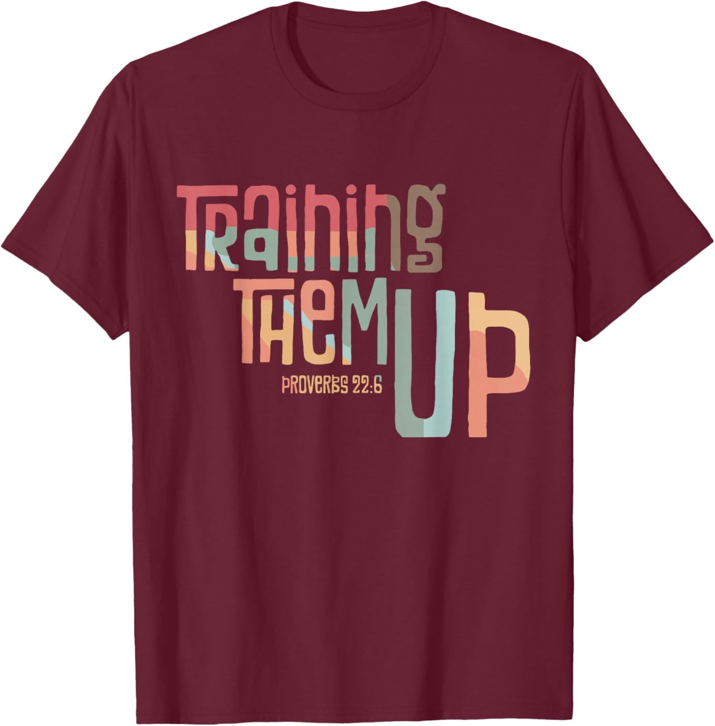 Training Them Up Proverbs 22:6 apparel T-Shirt - T-Shirt | Maroon