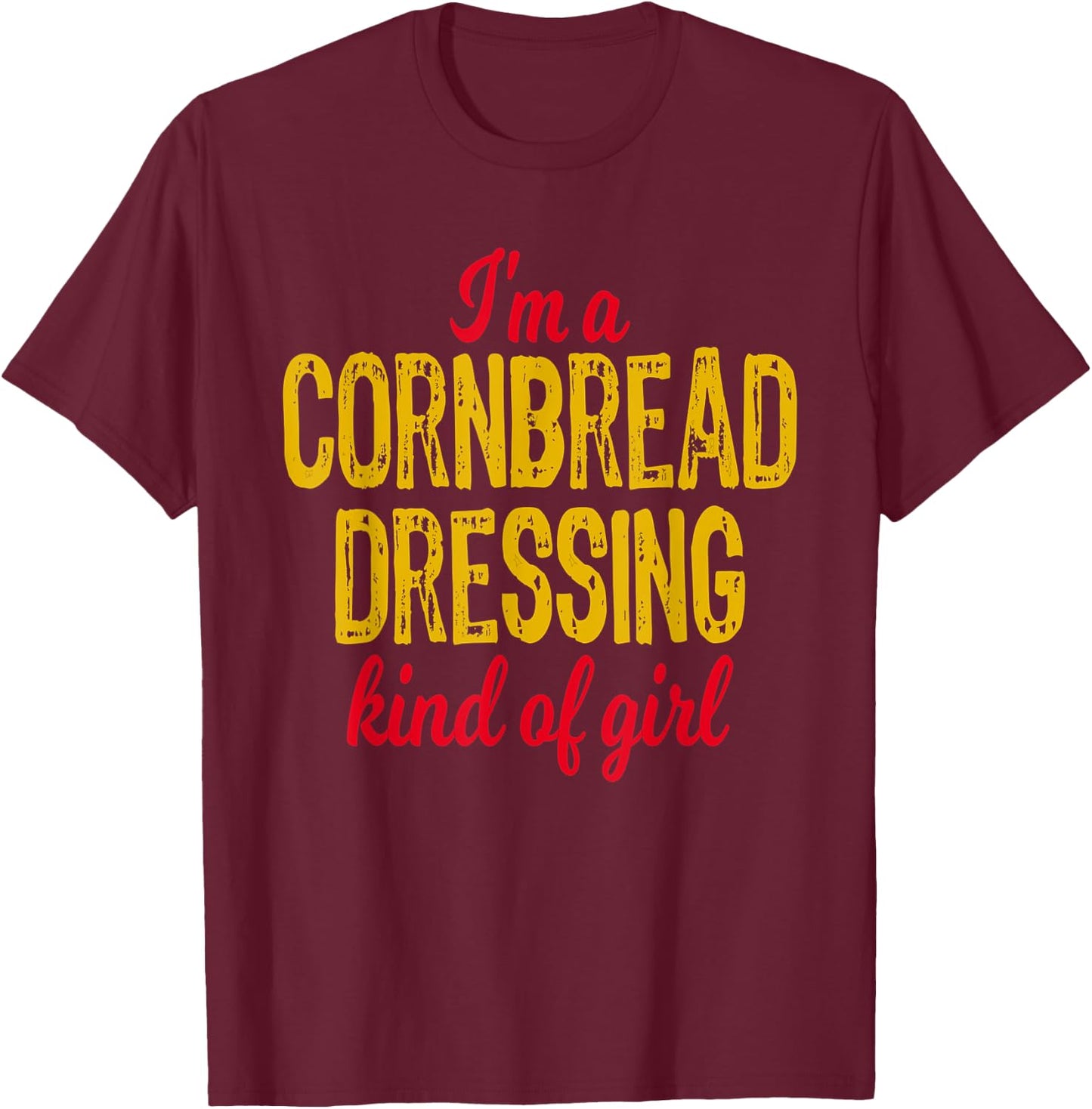 "I'm a Cornbread Dressing Kind of Girl" Thanksgiving T-Shirt - T-Shirt | Maroon