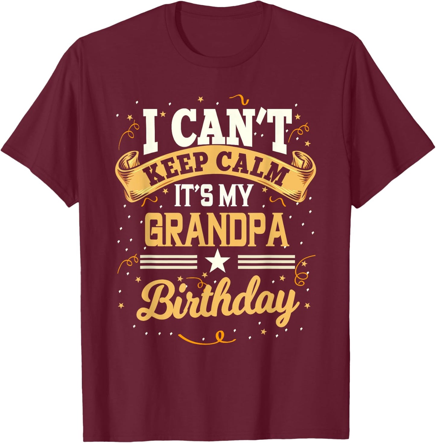 I Can't Keep Calm It's My Grandpa Birthday Party Gift T-Shirt - T-Shirt | Maroon