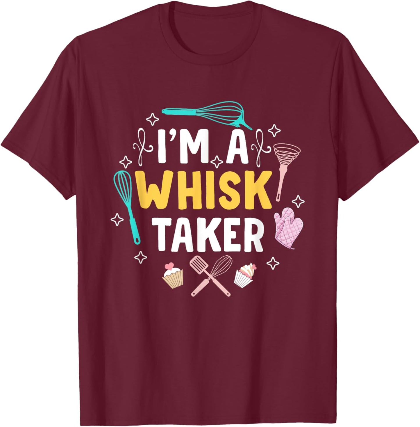 Whisk Taker Funny Cupcake & Cookie Baking Crew Love Bakers T-Shirt - T-Shirt | Maroon