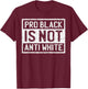 Black History Month Shirt Pro Is Not Anti White Protest T-Shirt - T-Shirt | Maroon
