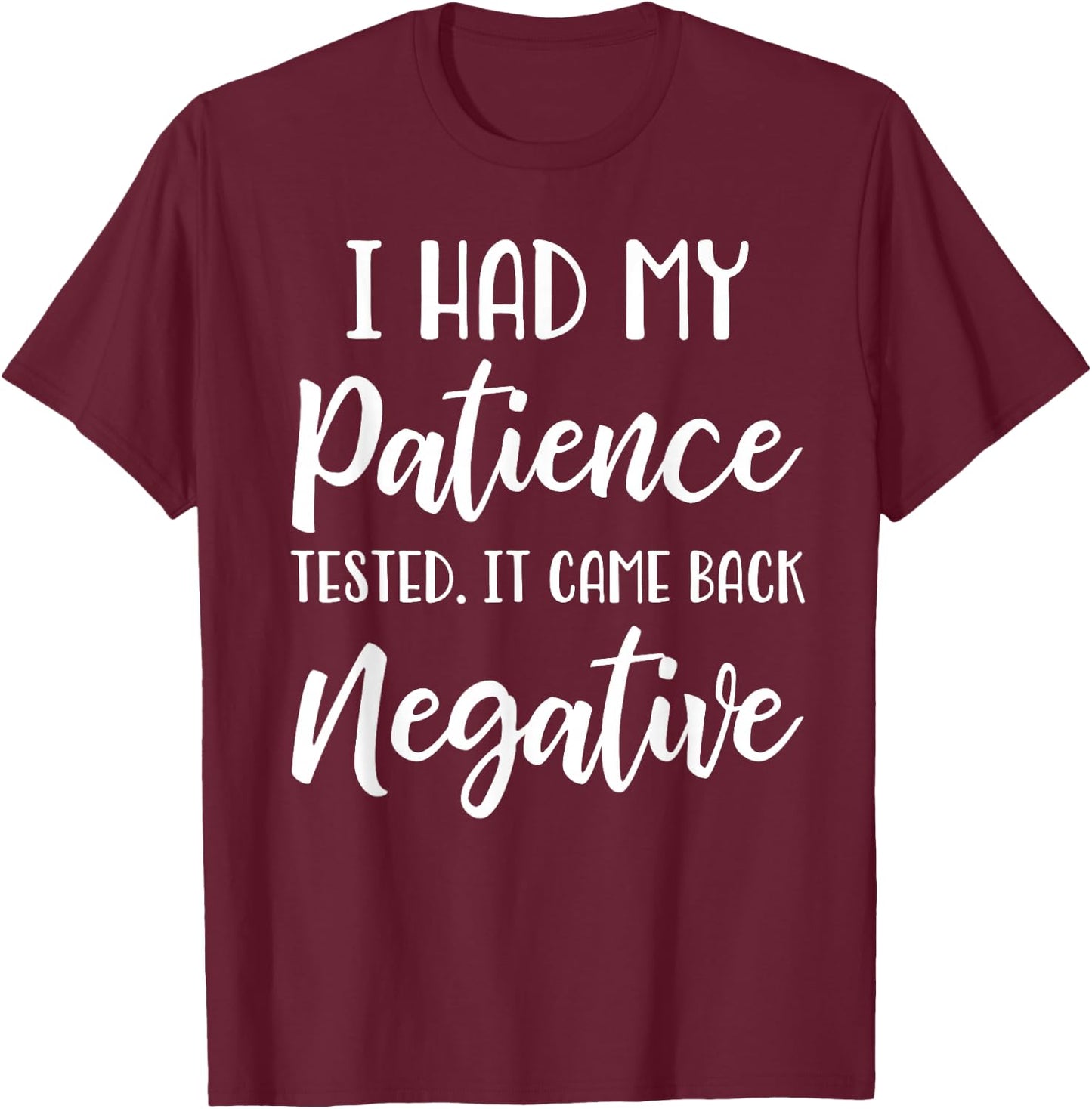 I Had My Patience Tested I'm Negative T-Shirt - T-Shirt | Maroon