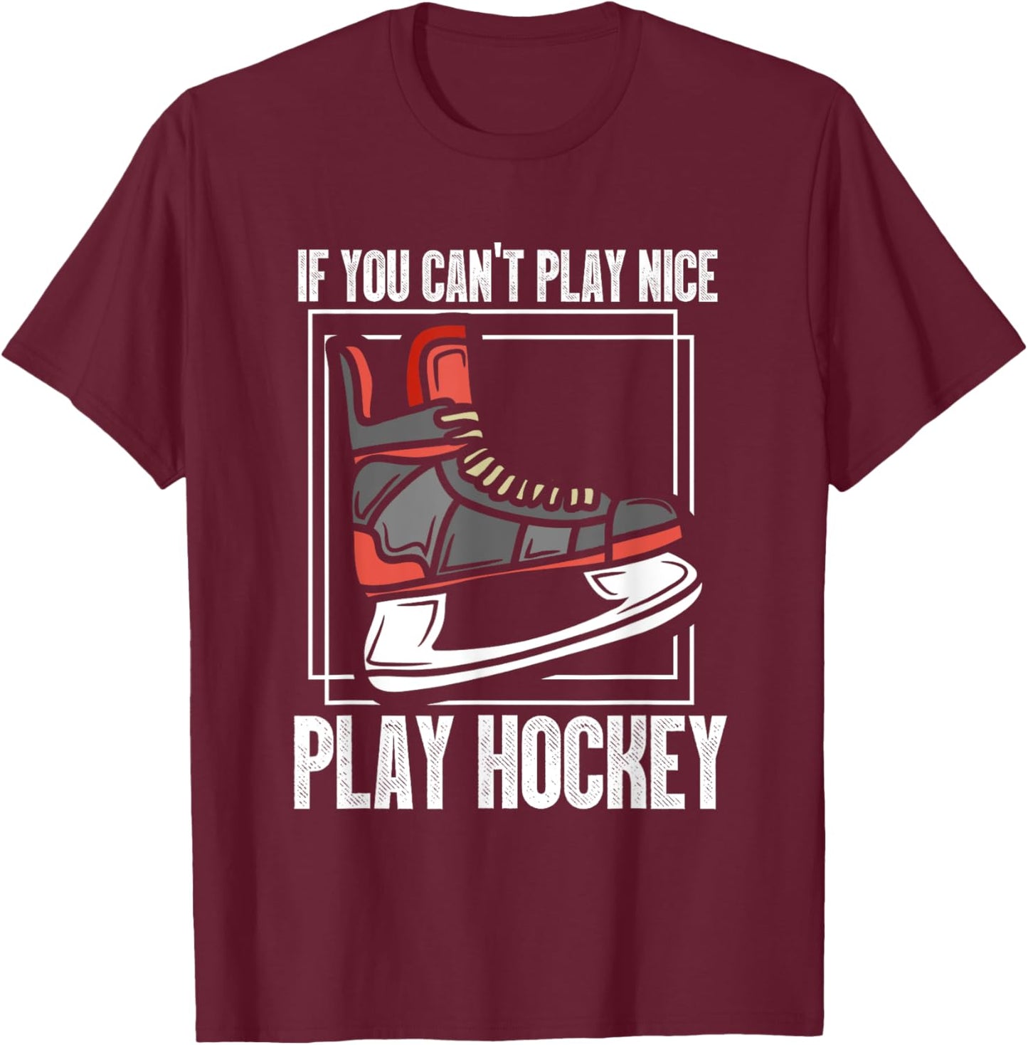 If You Can't Play Nice Play Hockey | Ice Hockey Skating T-Shirt - T-Shirt | Maroon