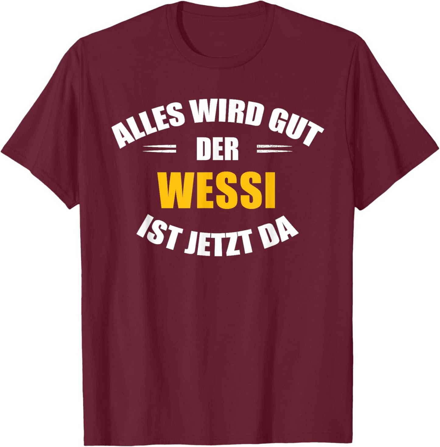 Alles wird gut, der Wessi ist jetzt da! T-Shirt - T-Shirt | Maroon