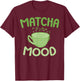Matcha Mood Matcha T-Shirt - T-Shirt | Maroon