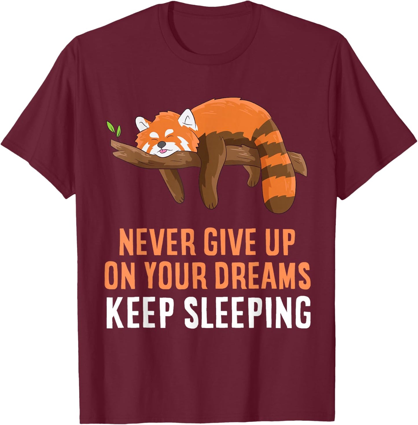 Red Panda Never Gives Up Your Dreams Keep Sleeping T-Shirt - T-Shirt | Maroon