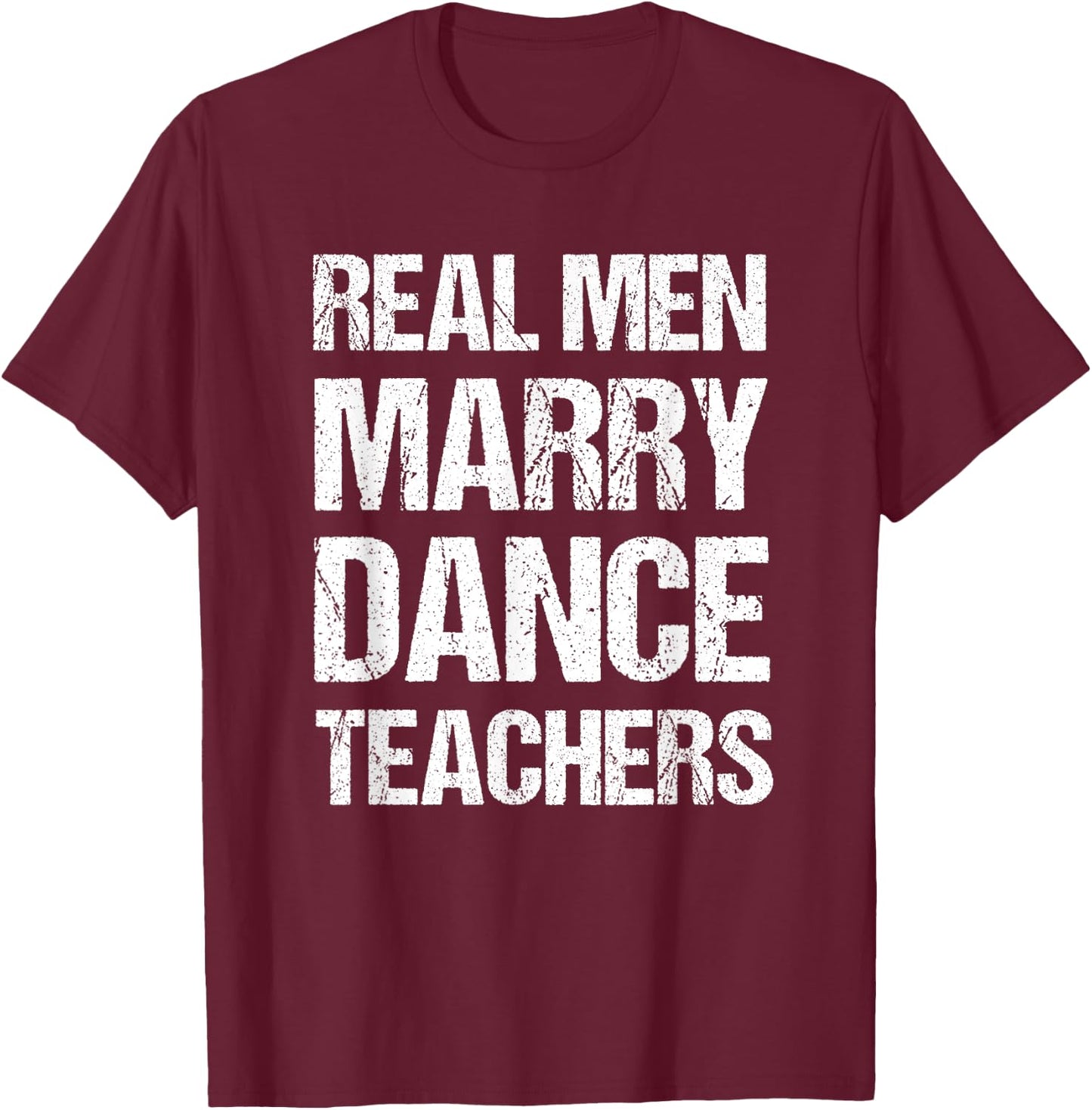 Real Men Marry Dance Teachers Funny T-Shirt - T-Shirt | Maroon