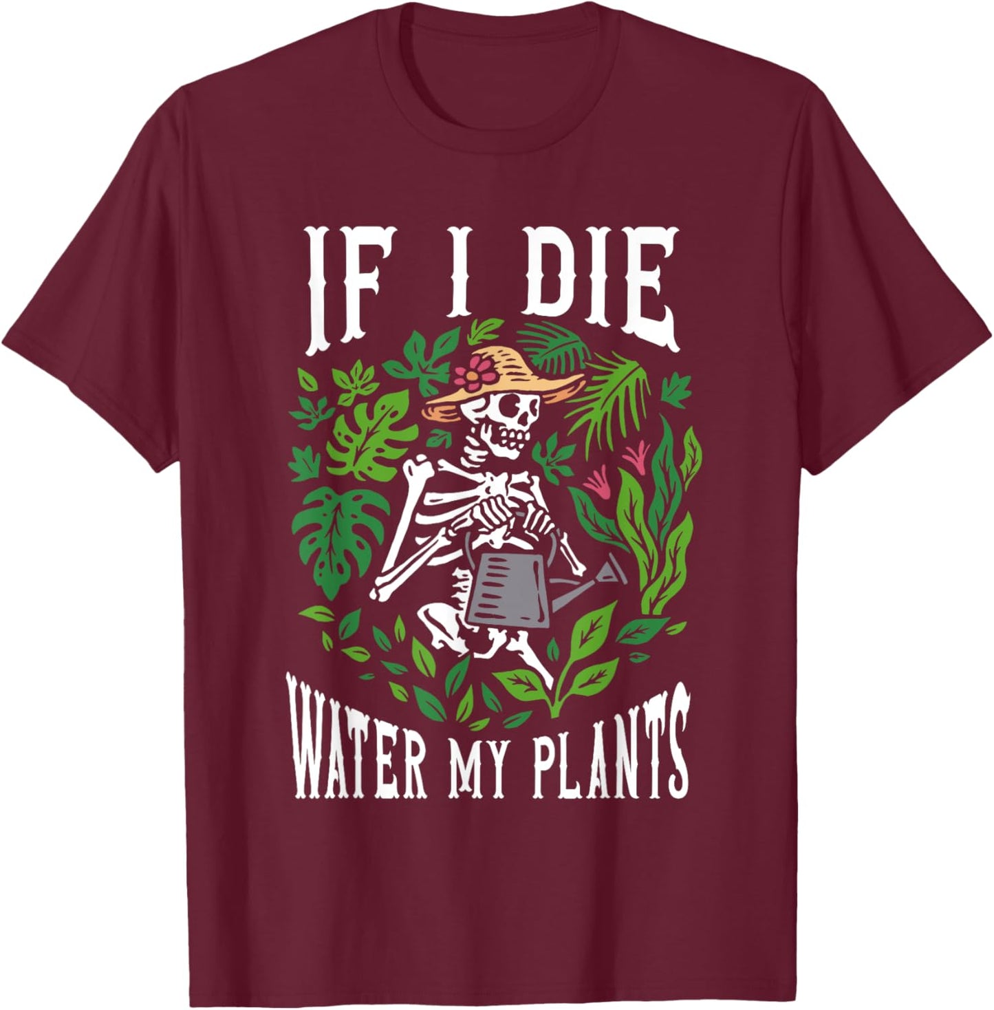 Gardener Plants - If I Die Water My Plants - Gardening T-Shirt - T-Shirt | Maroon