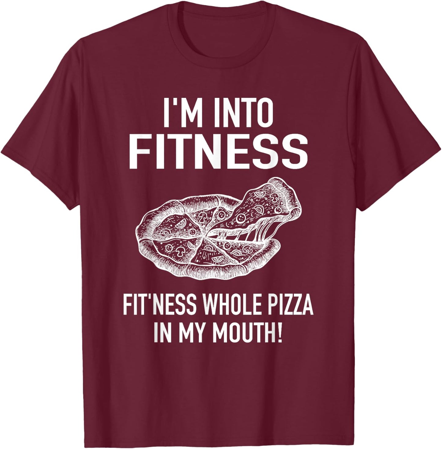 I'm into Fitness Pizza in my Mouth - Fun Foodies Pizza Joke T-Shirt - T-Shirt | Maroon