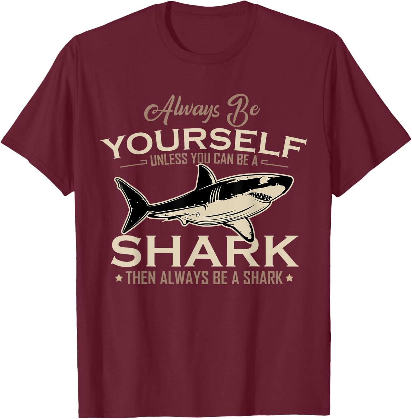 Always Be Yourself Unless You Can Be A Shark Then Always Be T-Shirt - T-Shirt | Maroon
