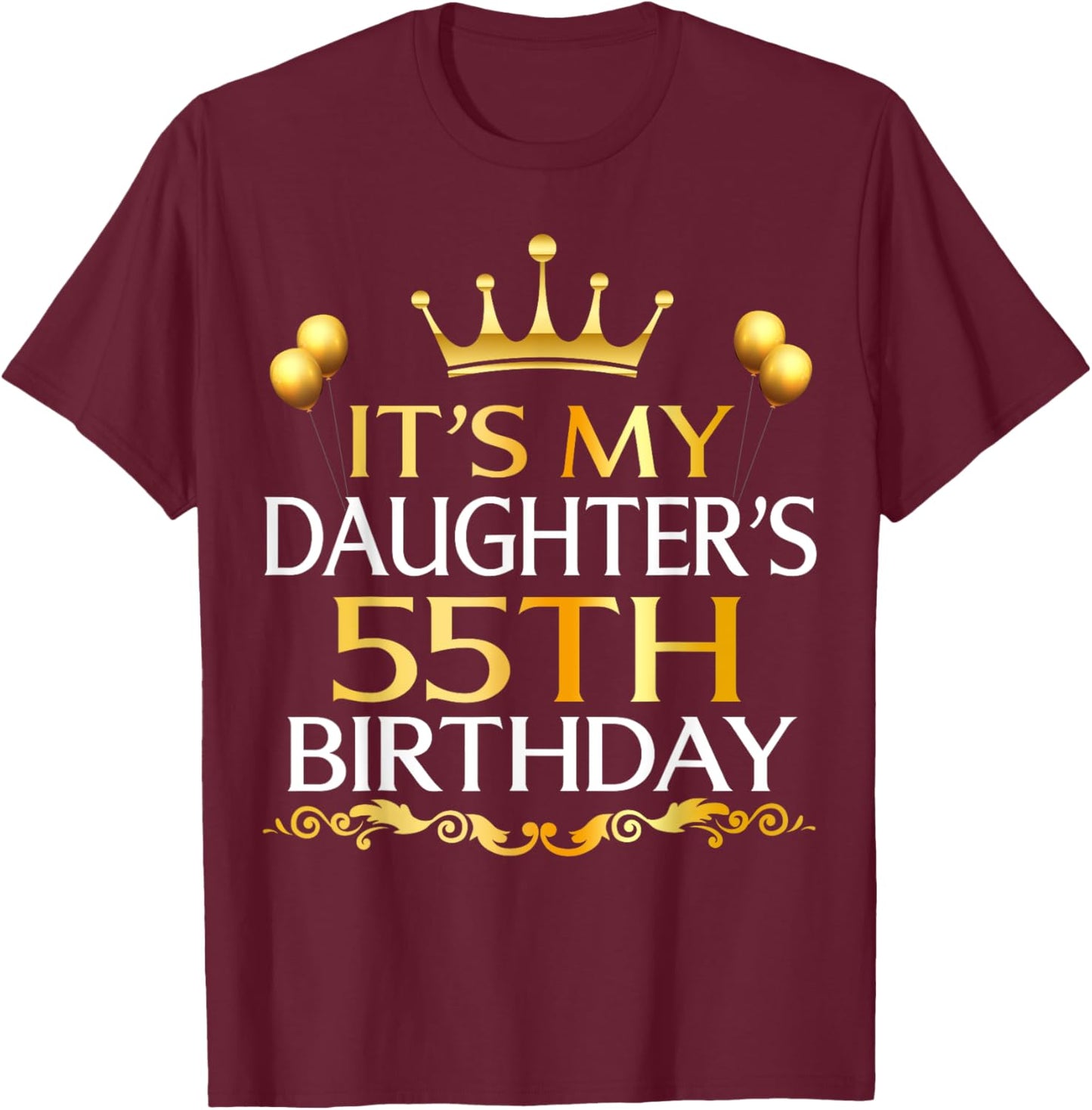 It's My Daughter's 55th Birthday Happy Birthday 55 Years Old T-Shirt - T-Shirt | Maroon