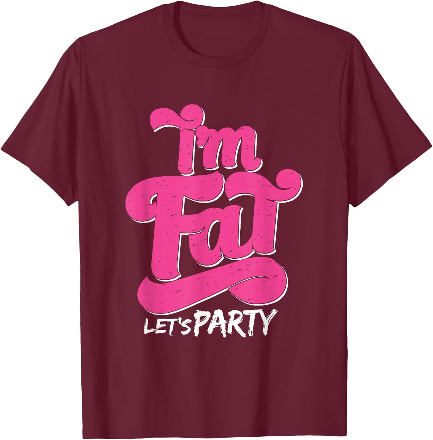 I'm Fat Let's Party Outfit I Funny Drinking Adult Design T-Shirt - T-Shirt | Maroon
