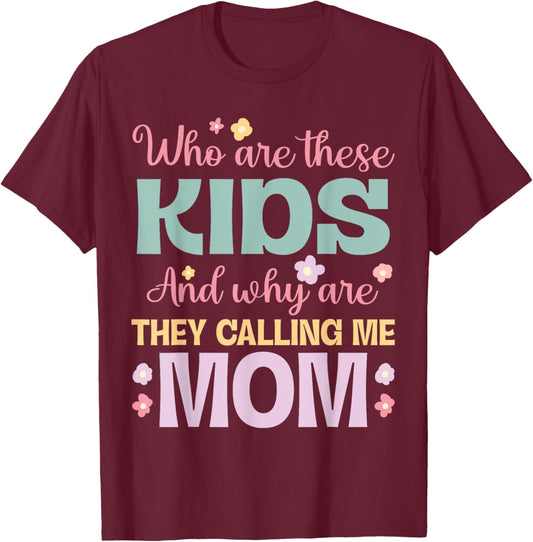 Who Are These Kids And Why Are They Calling Me Mom Mother T-Shirt - T-Shirt | Maroon