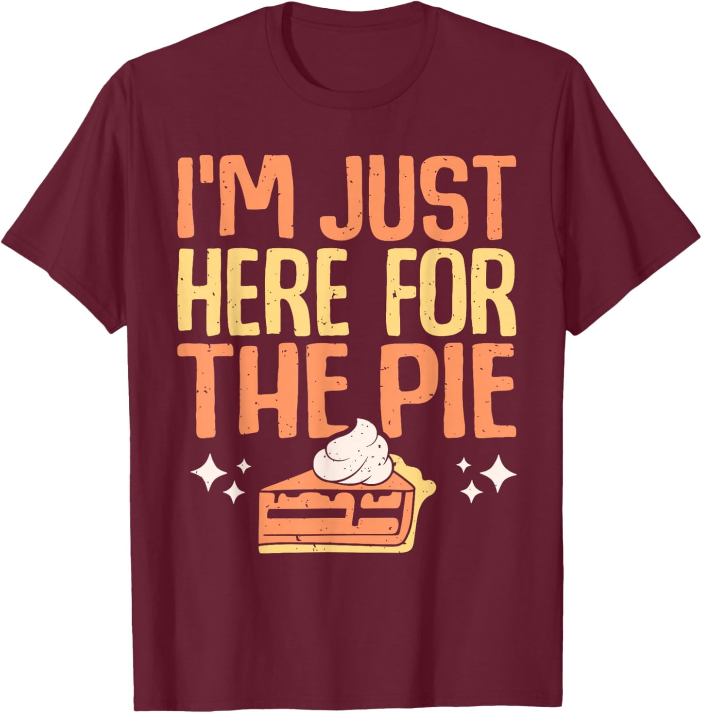 I'm Just Here for the Pie Pumpkin Pie Thanksgiving Day Funny T-Shirt - T-Shirt | Maroon
