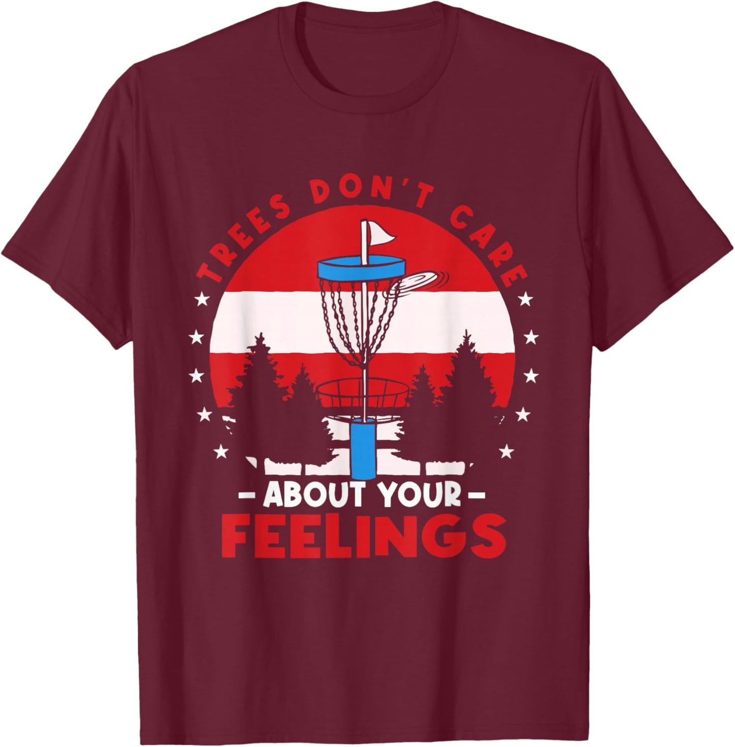Disc Golf Frisbee Golf Trees Dont Care About Your Feelings T-Shirt - T-Shirt | Maroon