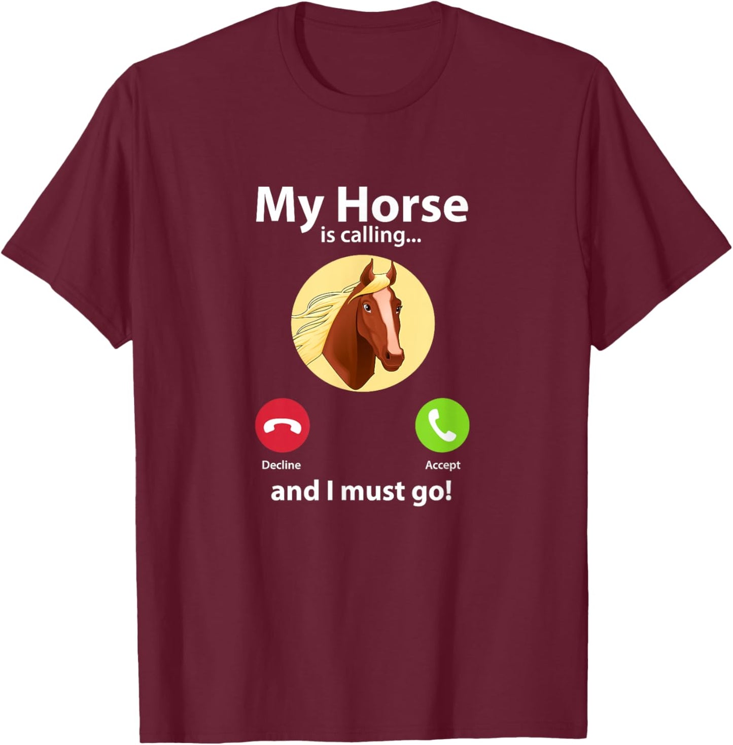 My Horse Is Calling And I Must Go Horse Horseback Riding T-Shirt - T-Shirt | Maroon