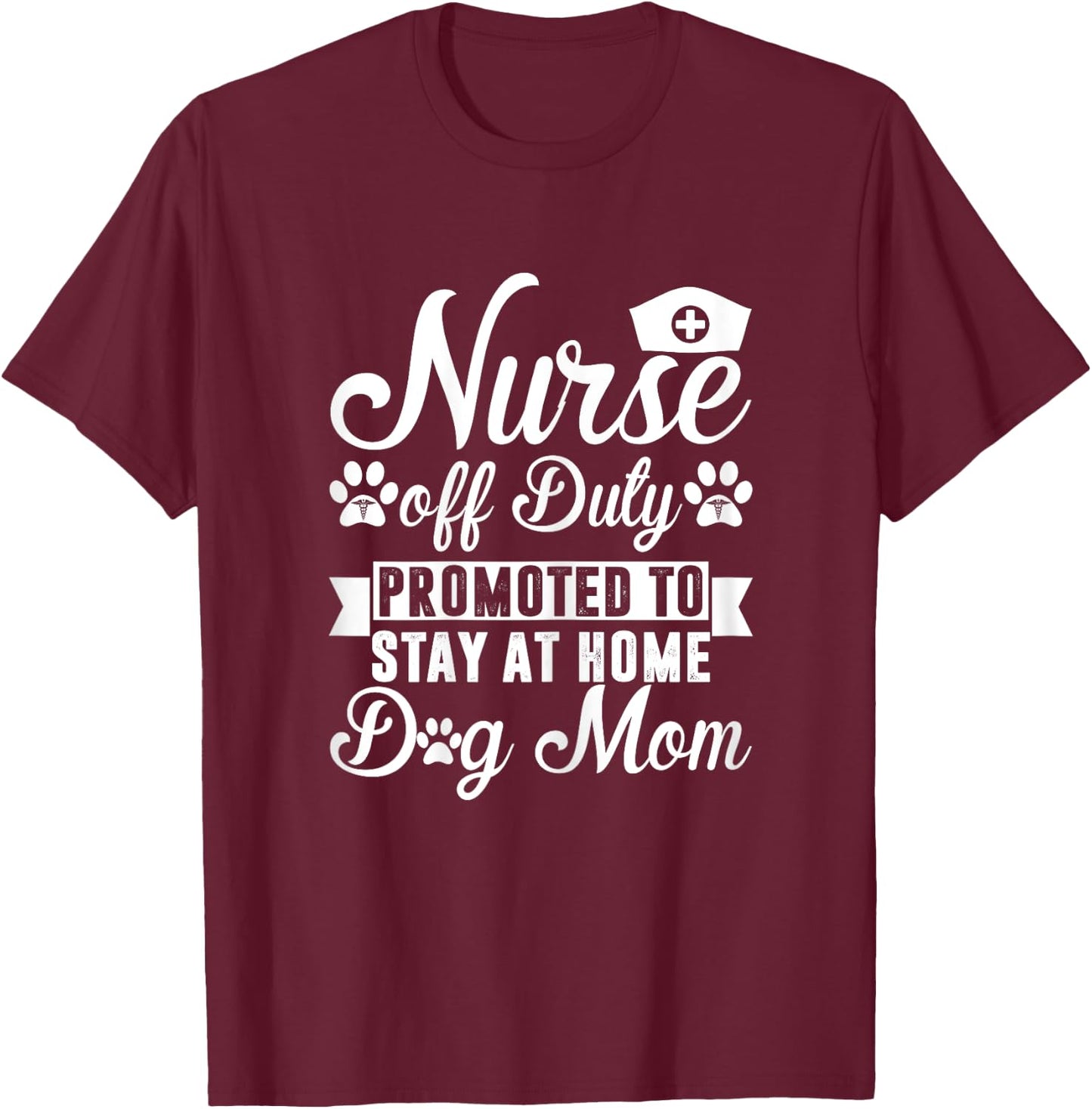 Nurse Off Duty Promoted To Stay At Home Dog Mom T-Shirt - T-Shirt | Maroon