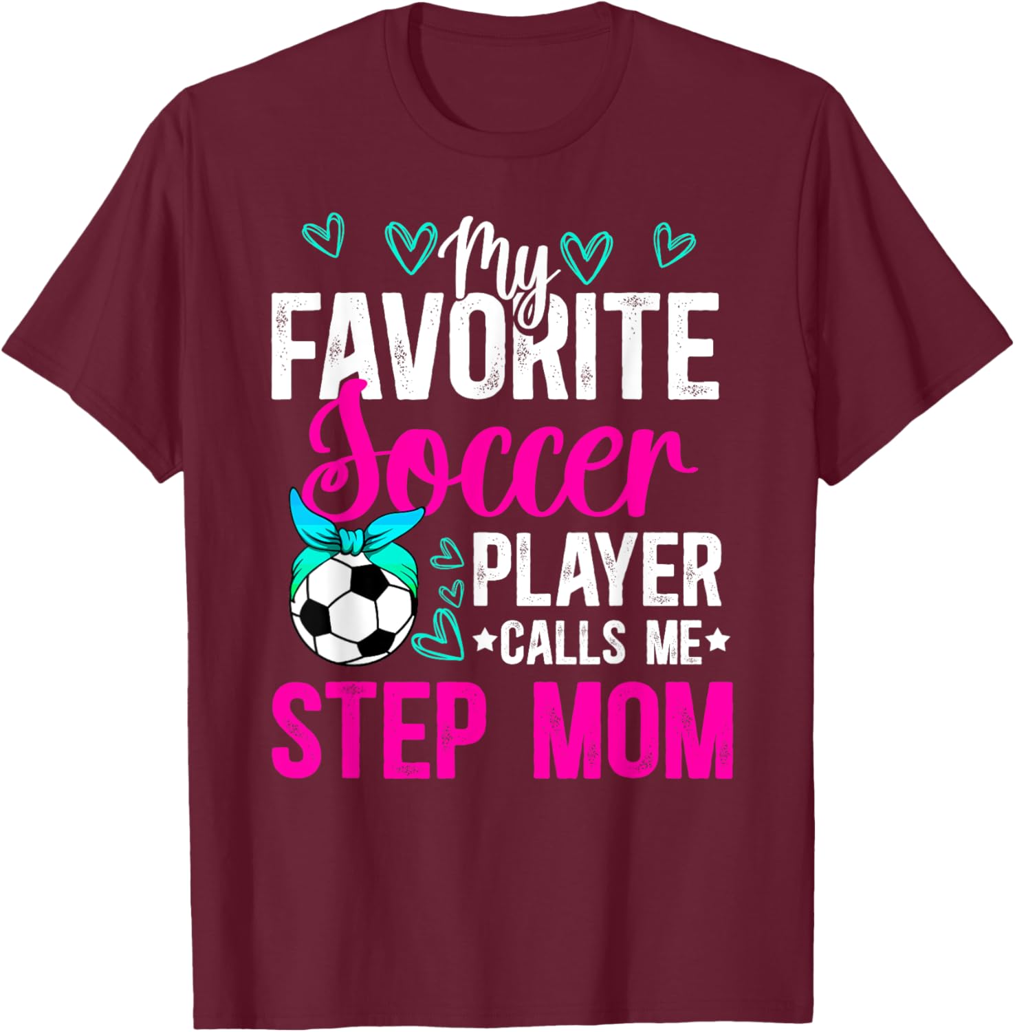 My Favorite Soccer Player Step-Mom Soccer Stepmom T-Shirt - T-Shirt | Maroon