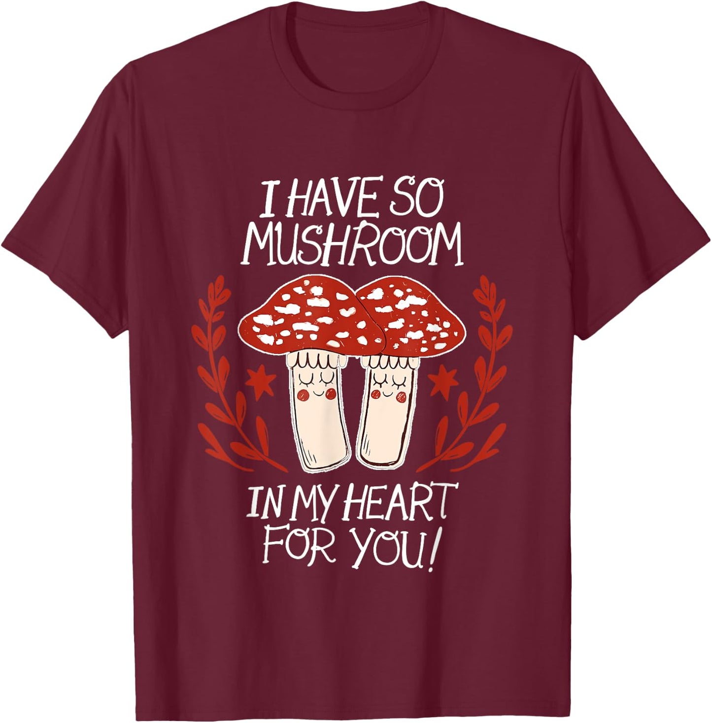 I Have So Mushroom In My Heart For You Apparel T-Shirt - T-Shirt | Maroon