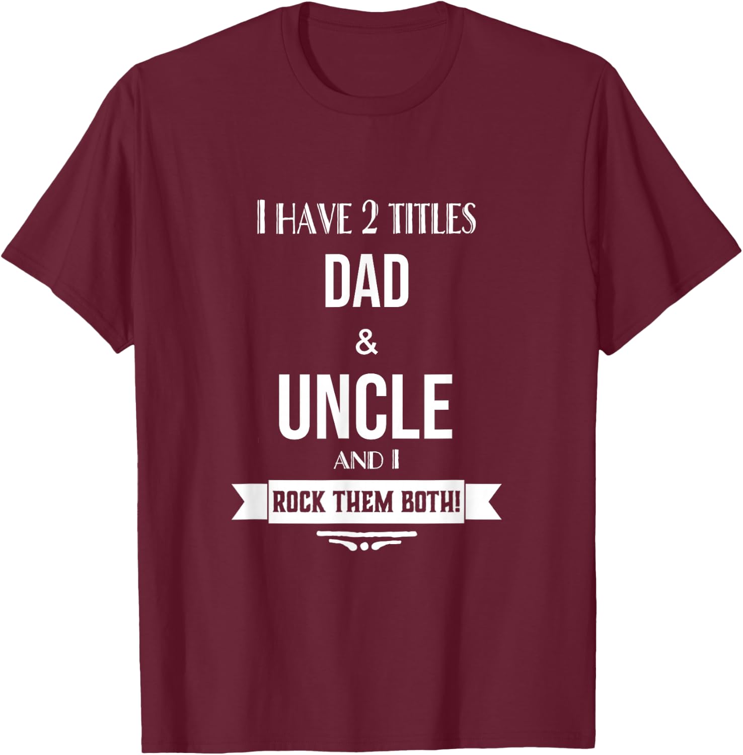 I Have 2 Titles Dad and Uncle Special Uncle T-Shirt - T-Shirt | Maroon