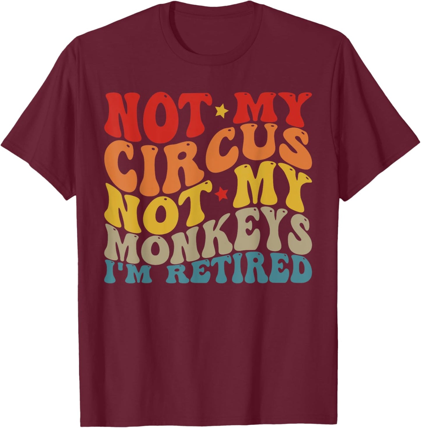 Funny Not My Circus Not My Monkeys (I'm Retired) T-Shirt - T-Shirt | Maroon