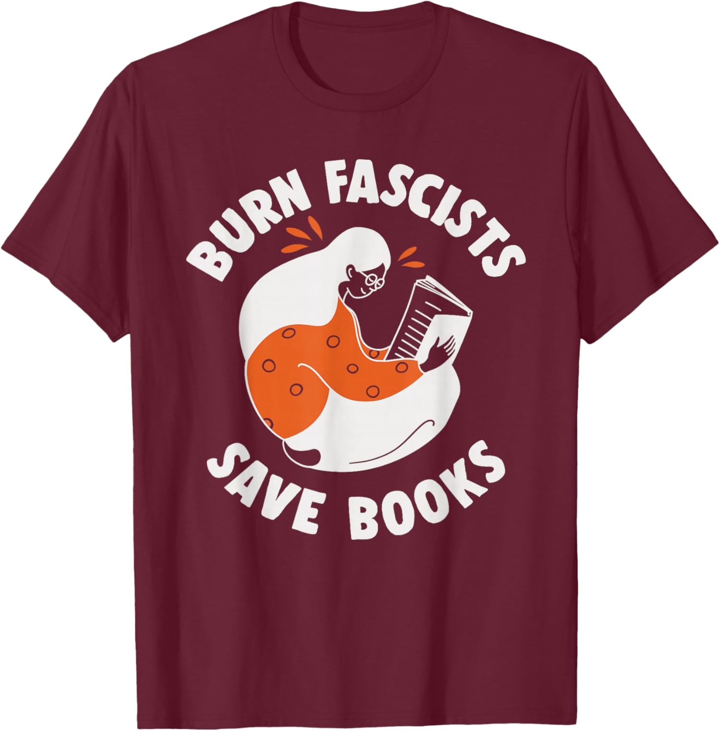 Burn Fascists Save Books Reading Lover T-Shirt - T-Shirt | Maroon