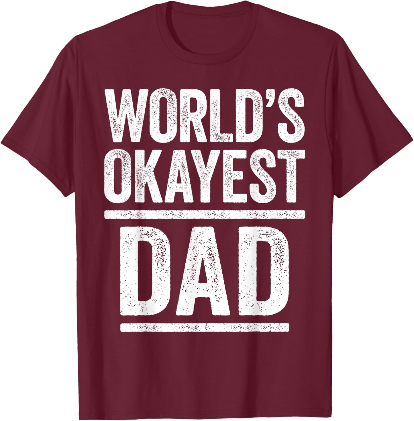 World's Okayest Dad Shirt Men Best Daddy Ever Fathers Day T-Shirt - T-Shirt | Maroon