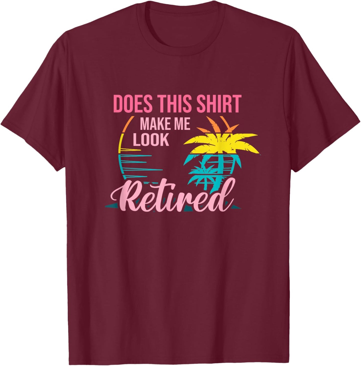 Does This Shirt Makes Me Look Retired Retirement Pensioner T-Shirt - T-Shirt | Maroon