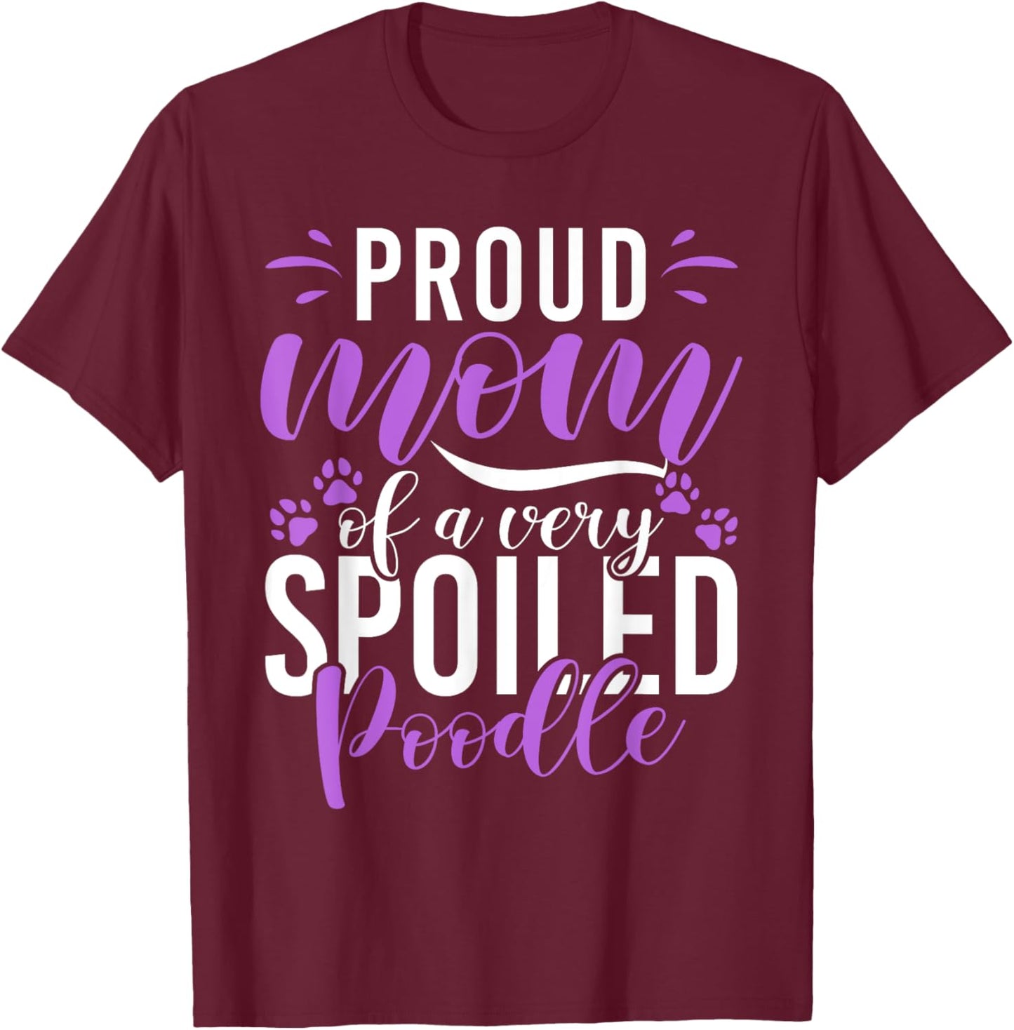 Proud Mom of a very spoiled Poodle Dog funny Poodle Mom T-Shirt - T-Shirt | Maroon