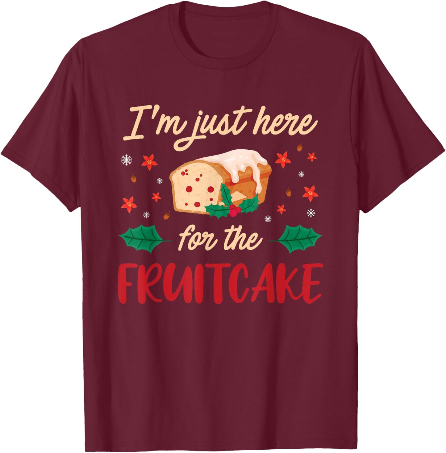 I'm Just Here For The Fruitcake Matters Christmas Cake T-Shirt - T-Shirt | Maroon